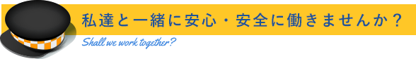 私達と一緒に安心・安全に働きませんか？